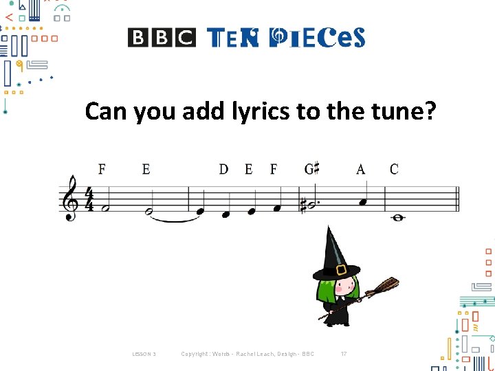 Can you add lyrics to the tune? LESSON 3 Copyright : Words - Rachel