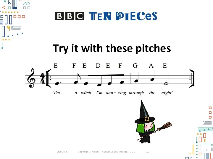 Try it with these pitches LESSON 4 Copyright : Words - Rachel Leach, Design