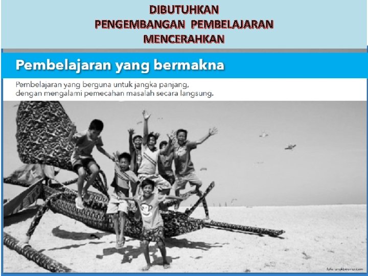 DIBUTUHKAN PENGEMBANGAN PEMBELAJARAN MENCERAHKAN 