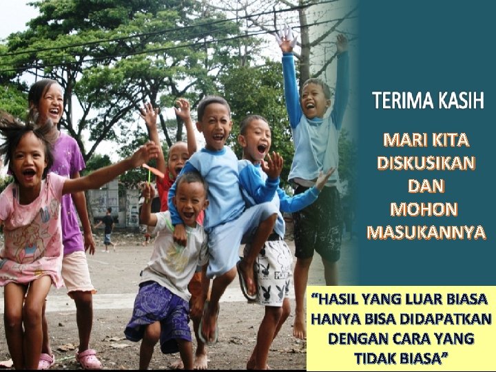 MARI KITA DISKUSIKAN DAN MOHON MASUKANNYA “HASIL YANG LUAR BIASA HANYA BISA DIDAPATKAN DENGAN