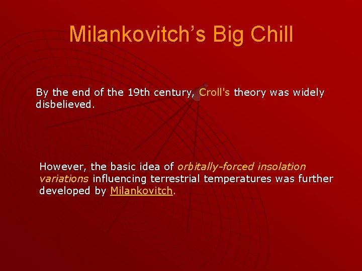 Milankovitch’s Big Chill By the end of the 19 th century, Croll's theory was
