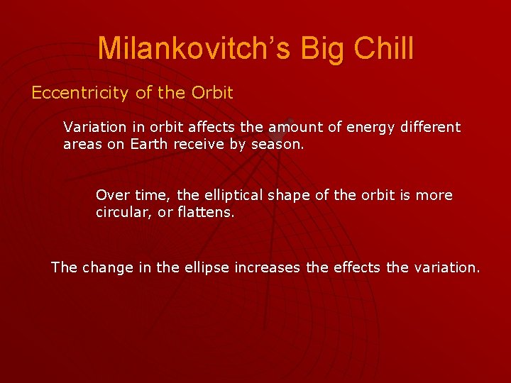 Milankovitch’s Big Chill Eccentricity of the Orbit Variation in orbit affects the amount of