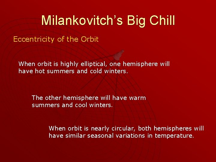 Milankovitch’s Big Chill Eccentricity of the Orbit When orbit is highly elliptical, one hemisphere