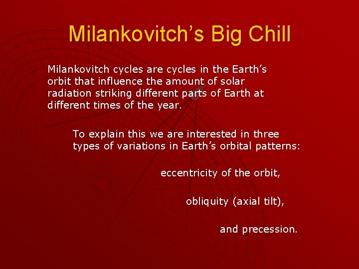 Milankovitch’s Big Chill Milankovitch cycles are cycles in the Earth’s orbit that influence the