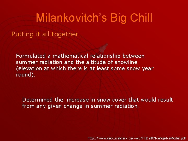 Milankovitch’s Big Chill Putting it all together… Formulated a mathematical relationship between summer radiation