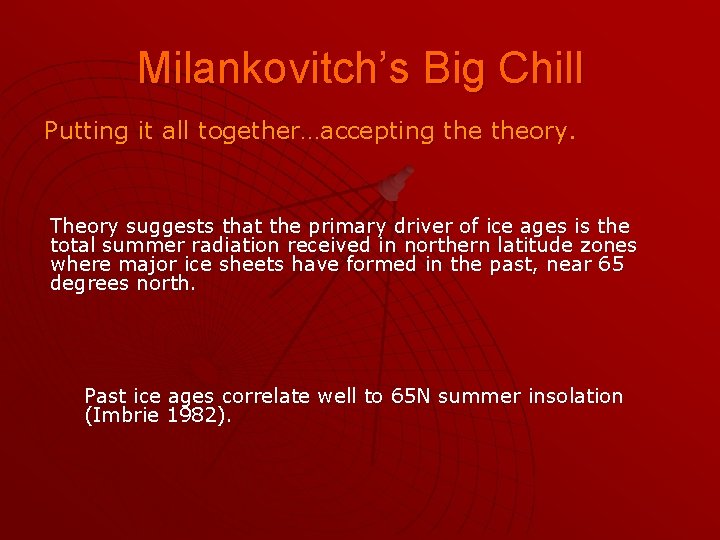 Milankovitch’s Big Chill Putting it all together…accepting theory. Theory suggests that the primary driver