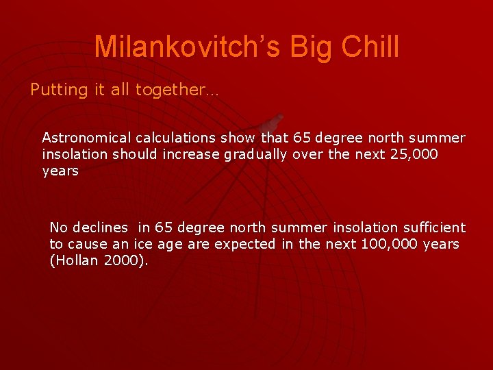 Milankovitch’s Big Chill Putting it all together… Astronomical calculations show that 65 degree north