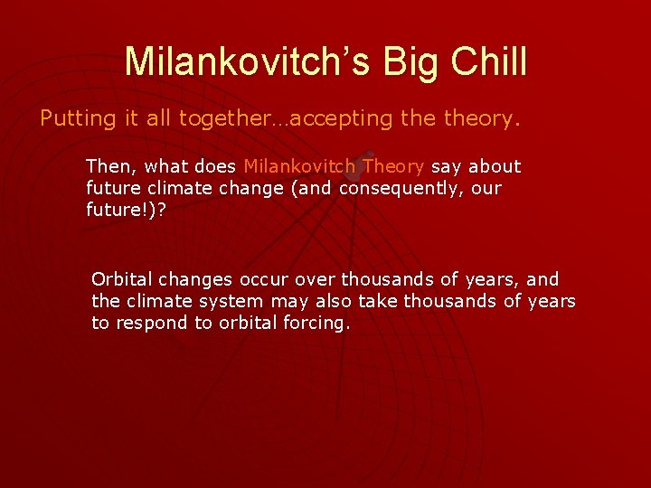 Milankovitch’s Big Chill Putting it all together…accepting theory. Then, what does Milankovitch Theory say