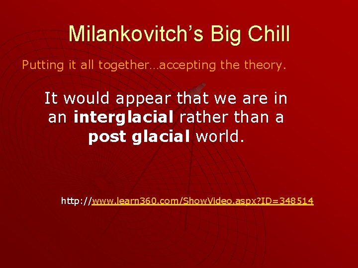 Milankovitch’s Big Chill Putting it all together…accepting theory. It would appear that we are