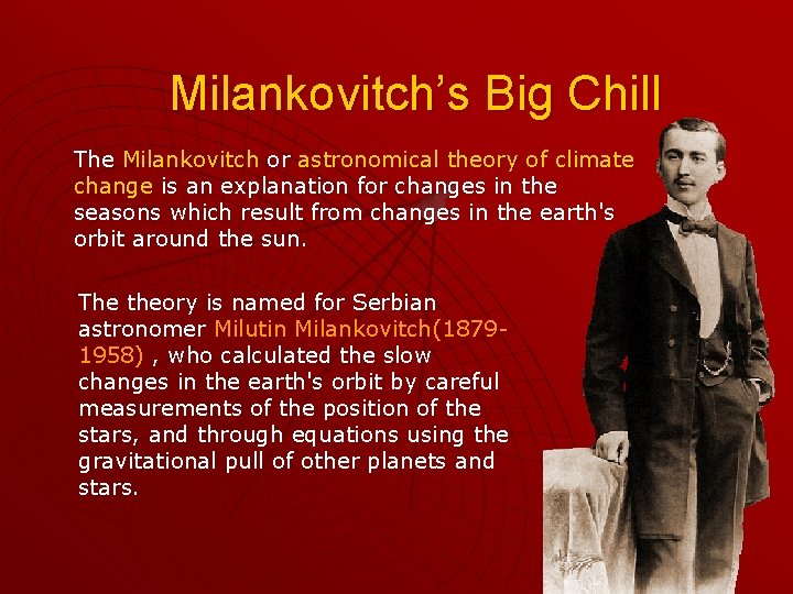 Milankovitch’s Big Chill The Milankovitch or astronomical theory of climate change is an explanation