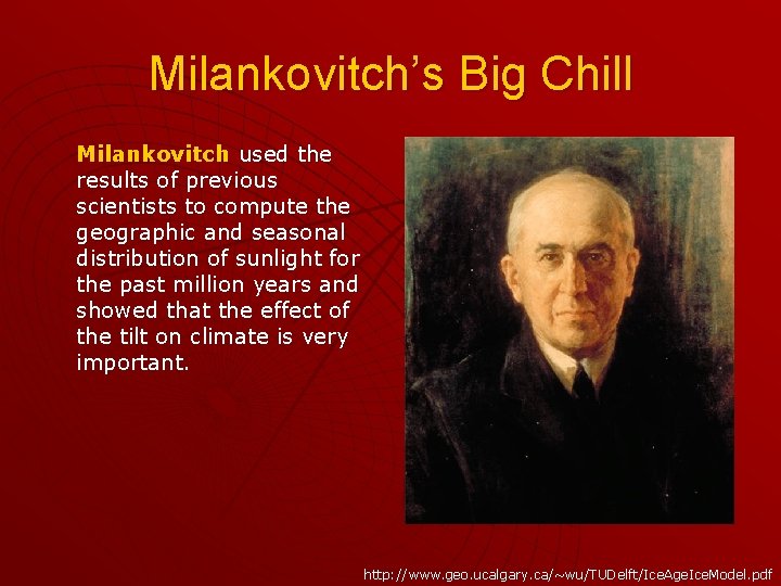 Milankovitch’s Big Chill Milankovitch used the results of previous scientists to compute the geographic