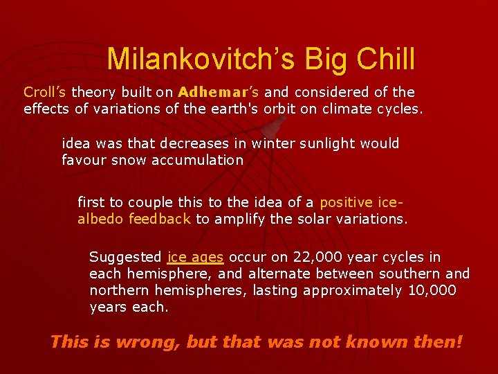 Milankovitch’s Big Chill Croll’s theory built on Adhemar’s and considered of the effects of