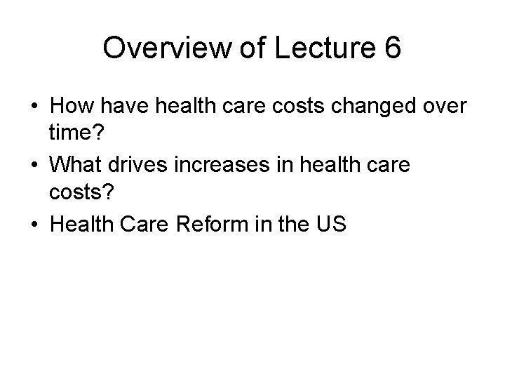 Overview of Lecture 6 • How have health care costs changed over time? •