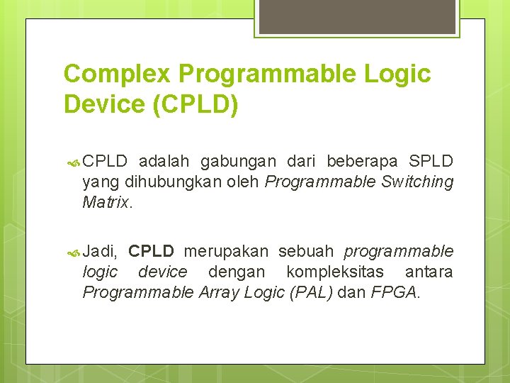 Complex Programmable Logic Device (CPLD) CPLD adalah gabungan dari beberapa SPLD yang dihubungkan oleh Complex Programmable Logic Device (CPLD) CPLD adalah gabungan dari beberapa SPLD yang dihubungkan oleh