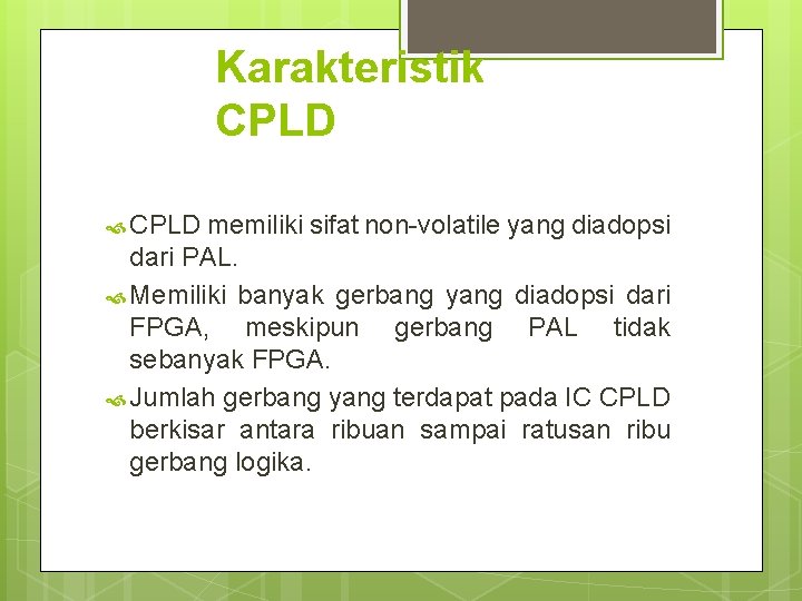 Karakteristik CPLD memiliki sifat non-volatile yang diadopsi dari PAL. Memiliki banyak gerbang yang diadopsi