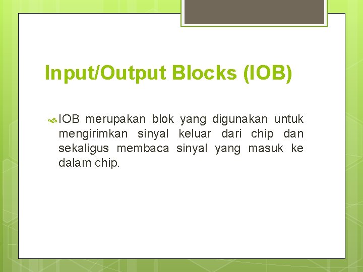 Input/Output Blocks (IOB) IOB merupakan blok yang digunakan untuk mengirimkan sinyal keluar dari chip