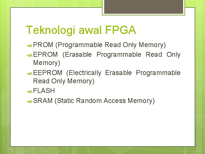 Teknologi awal FPGA PROM (Programmable Read Only Memory) EPROM (Erasable Programmable Read Only Memory) Teknologi awal FPGA PROM (Programmable Read Only Memory) EPROM (Erasable Programmable Read Only Memory)