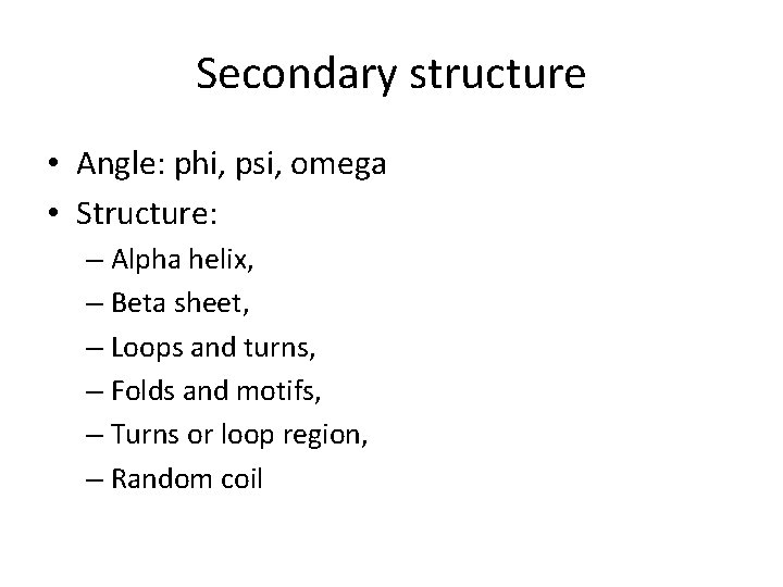 Secondary structure • Angle: phi, psi, omega • Structure: – Alpha helix, – Beta