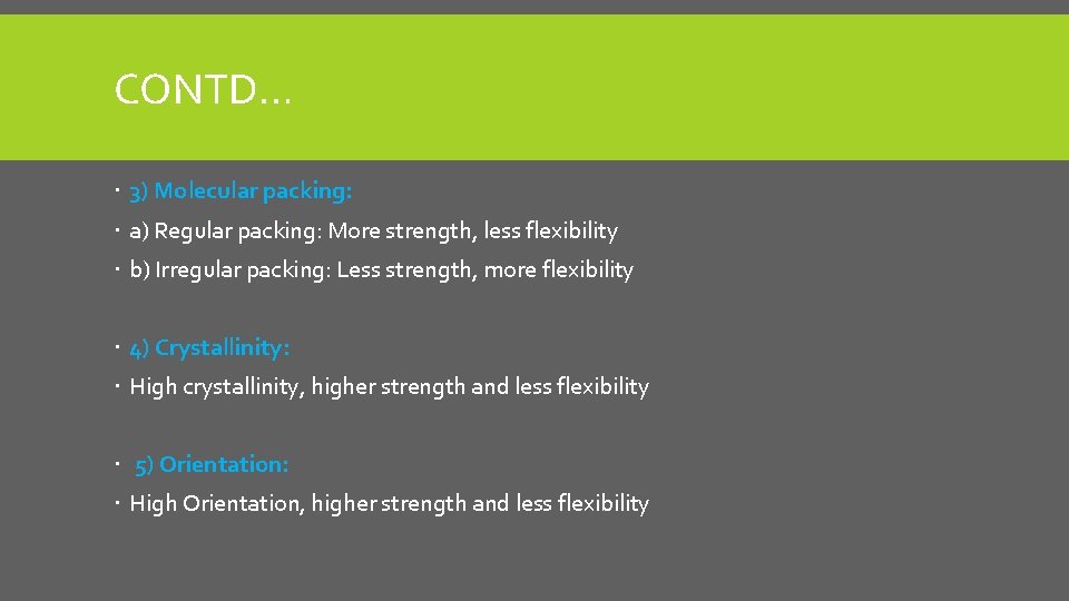 CONTD… 3) Molecular packing: a) Regular packing: More strength, less flexibility b) Irregular packing: