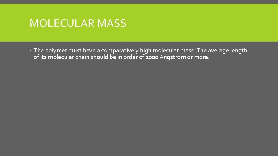 MOLECULAR MASS The polymer must have a comparatively high molecular mass. The average length