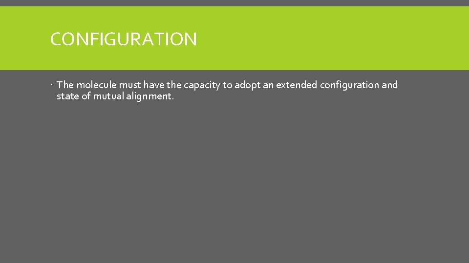 CONFIGURATION The molecule must have the capacity to adopt an extended configuration and state