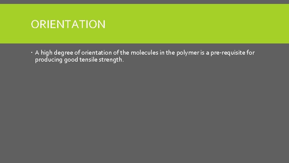ORIENTATION A high degree of orientation of the molecules in the polymer is a