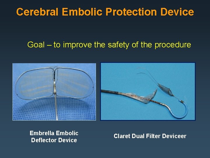 Cerebral Embolic Protection Device Goal – to improve the safety of the procedure Embrella