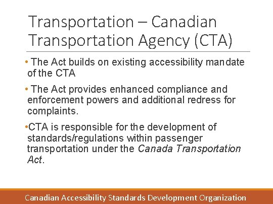 Transportation – Canadian Transportation Agency (CTA) • The Act builds on existing accessibility mandate