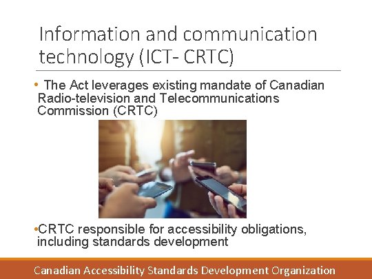 Information and communication technology (ICT- CRTC) • The Act leverages existing mandate of Canadian