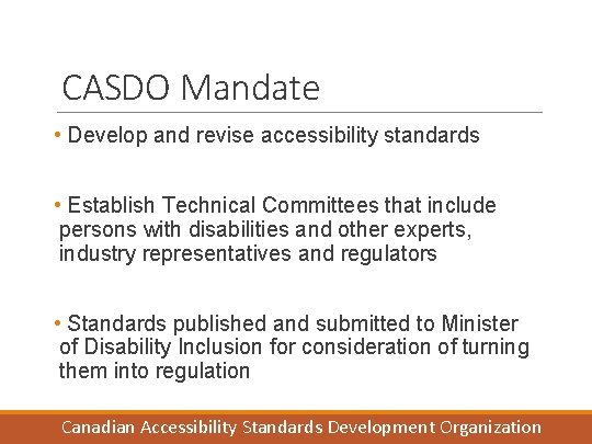CASDO Mandate • Develop and revise accessibility standards • Establish Technical Committees that include