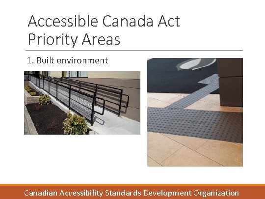 Accessible Canada Act Priority Areas 1. Built environment Canadian Accessibility Standards Development Organization 