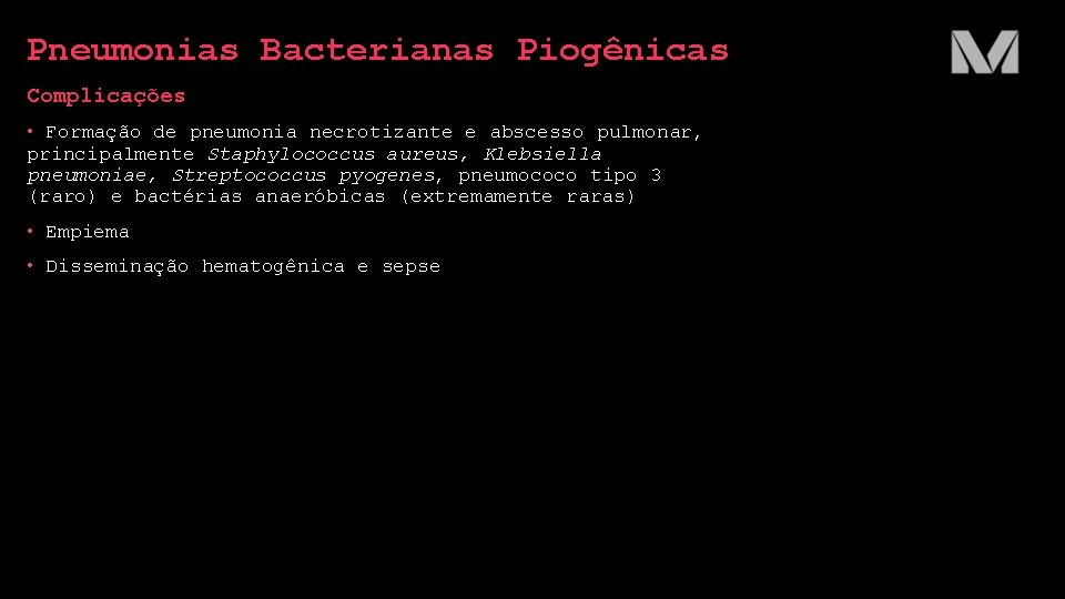 Pneumonias Bacterianas Piogênicas Complicações • Formação de pneumonia necrotizante e abscesso pulmonar, principalmente Staphylococcus