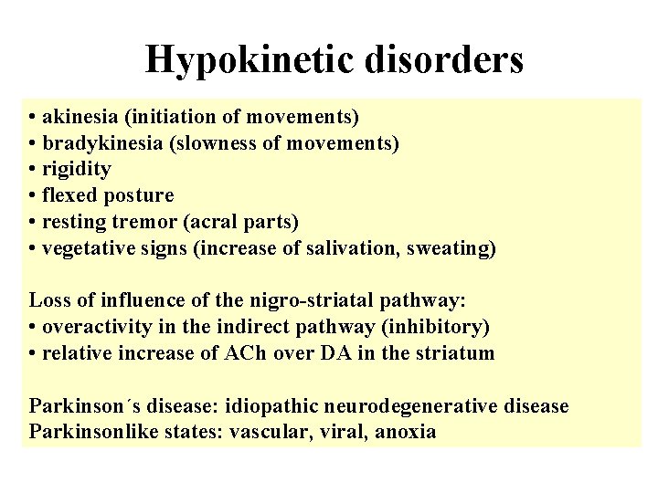 Hypokinetic disorders • akinesia (initiation of movements) • bradykinesia (slowness of movements) • rigidity Hypokinetic disorders • akinesia (initiation of movements) • bradykinesia (slowness of movements) • rigidity