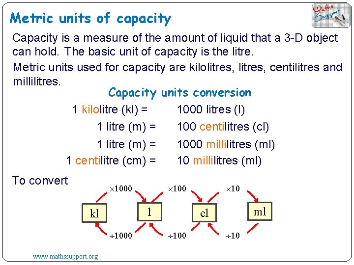 Metric units of capacity Capacity is a measure of the amount of liquid that