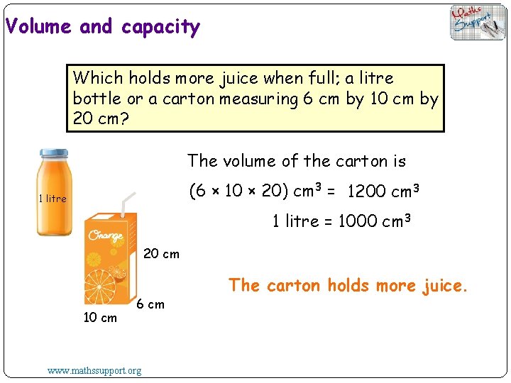 Volume and capacity Which holds more juice when full; a litre bottle or a
