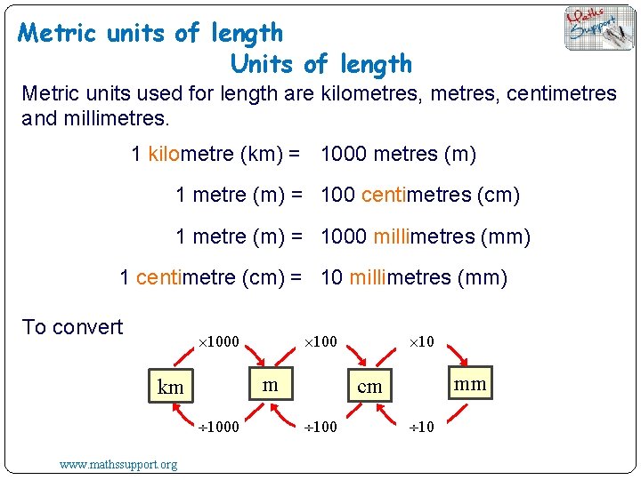 Metric units of length Units of length Metric units used for length are kilometres,
