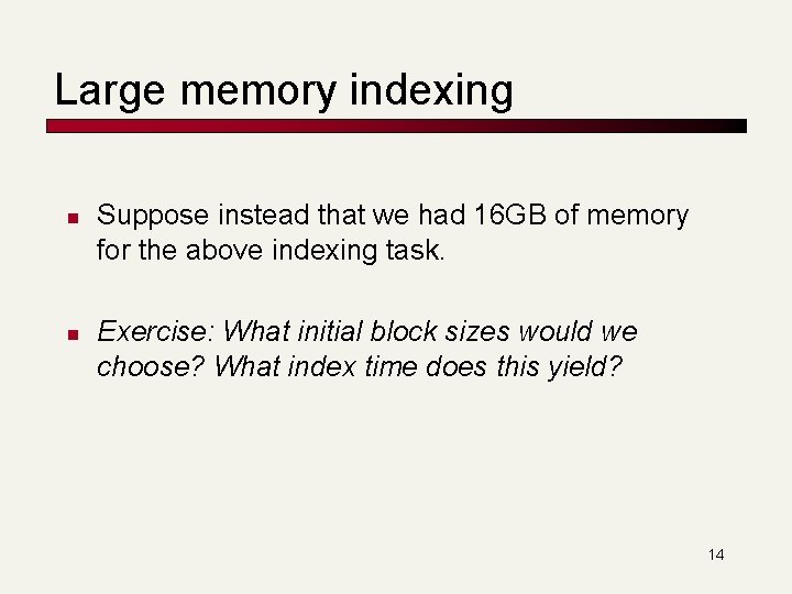 Large memory indexing n n Suppose instead that we had 16 GB of memory