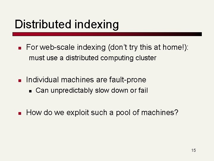 Distributed indexing n For web-scale indexing (don’t try this at home!): must use a