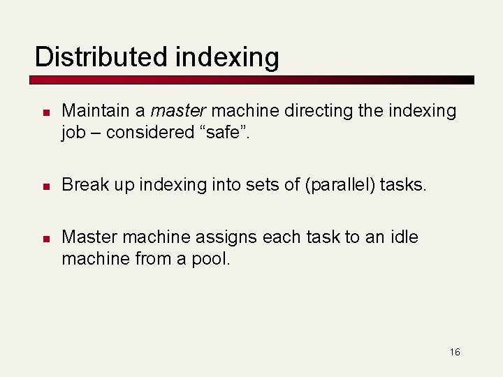 Distributed indexing n n n Maintain a master machine directing the indexing job –