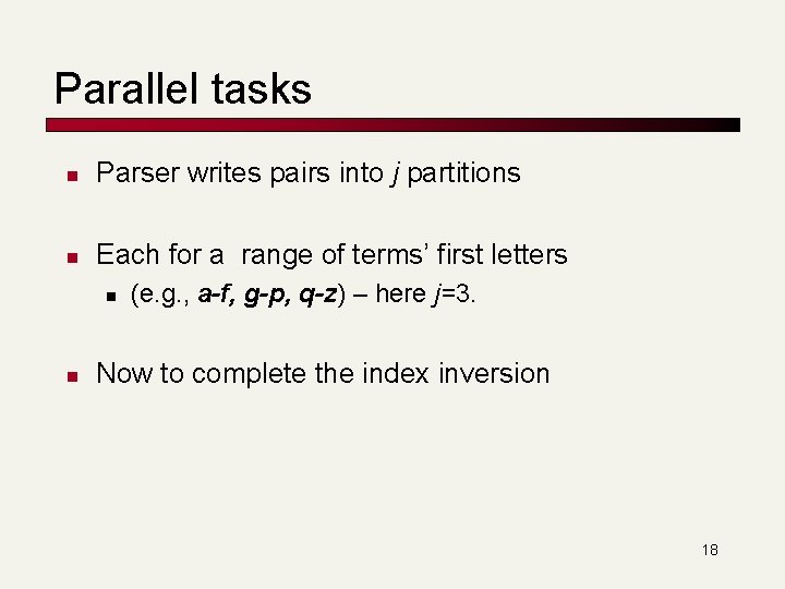 Parallel tasks n Parser writes pairs into j partitions n Each for a range
