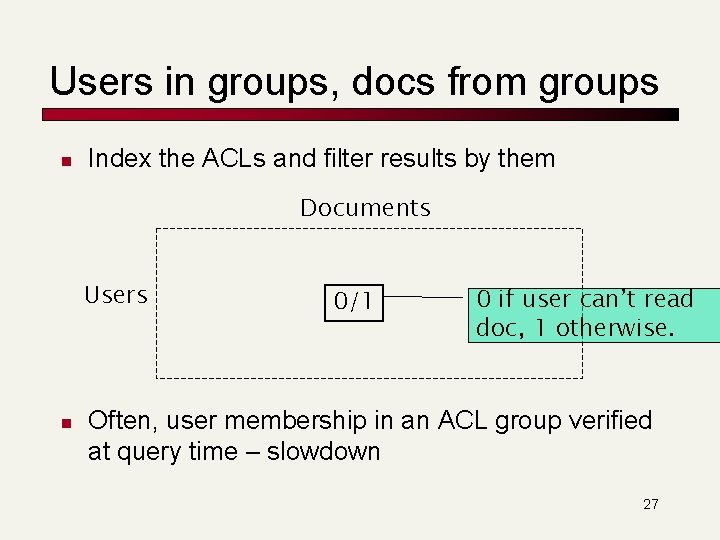 Users in groups, docs from groups n Index the ACLs and filter results by