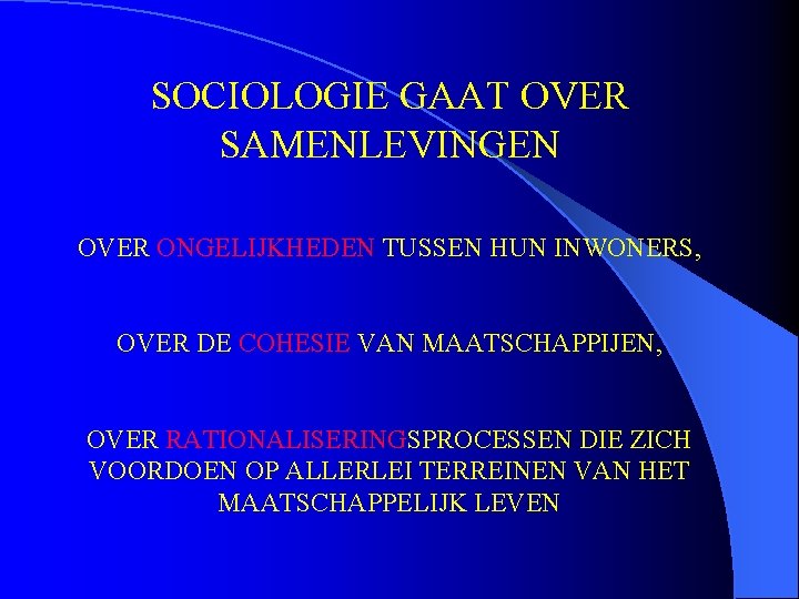 SOCIOLOGIE GAAT OVER SAMENLEVINGEN OVER ONGELIJKHEDEN TUSSEN HUN INWONERS, OVER DE COHESIE VAN MAATSCHAPPIJEN,