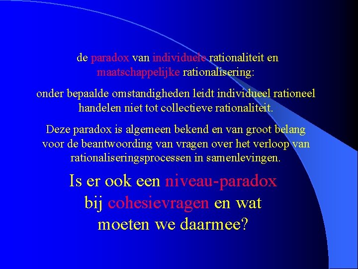 de paradox van individuele rationaliteit en maatschappelijke rationalisering: onder bepaalde omstandigheden leidt individueel rationeel