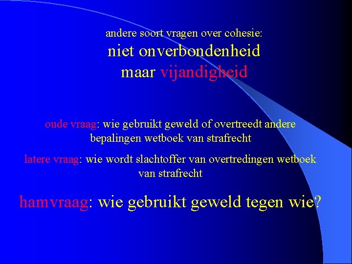 andere soort vragen over cohesie: niet onverbondenheid maar vijandigheid oude vraag: wie gebruikt geweld