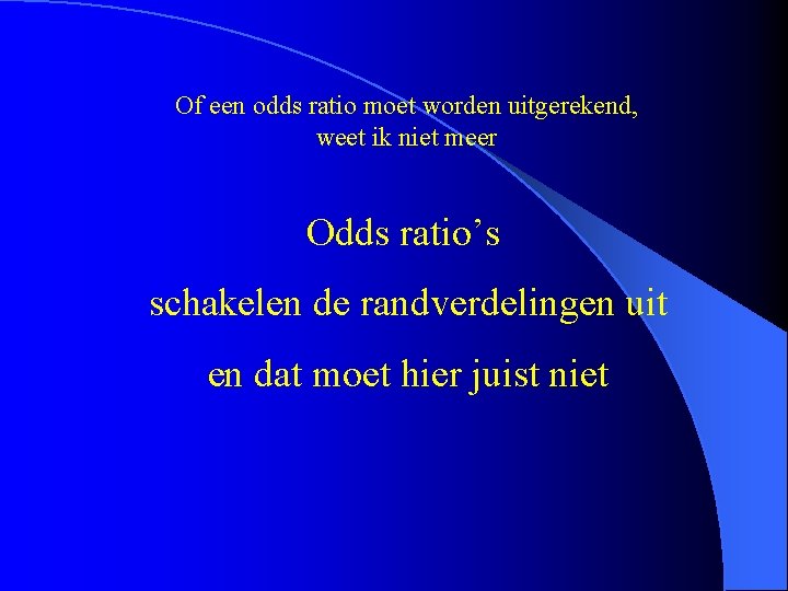 Of een odds ratio moet worden uitgerekend, weet ik niet meer Odds ratio’s schakelen