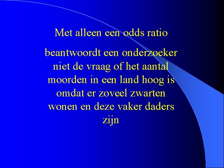 Met alleen odds ratio beantwoordt een onderzoeker niet de vraag of het aantal moorden