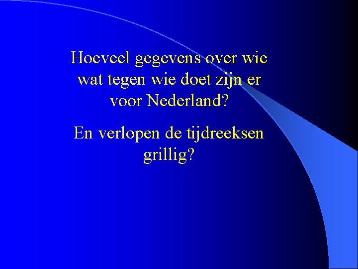 Hoeveel gegevens over wie wat tegen wie doet zijn er voor Nederland? En verlopen