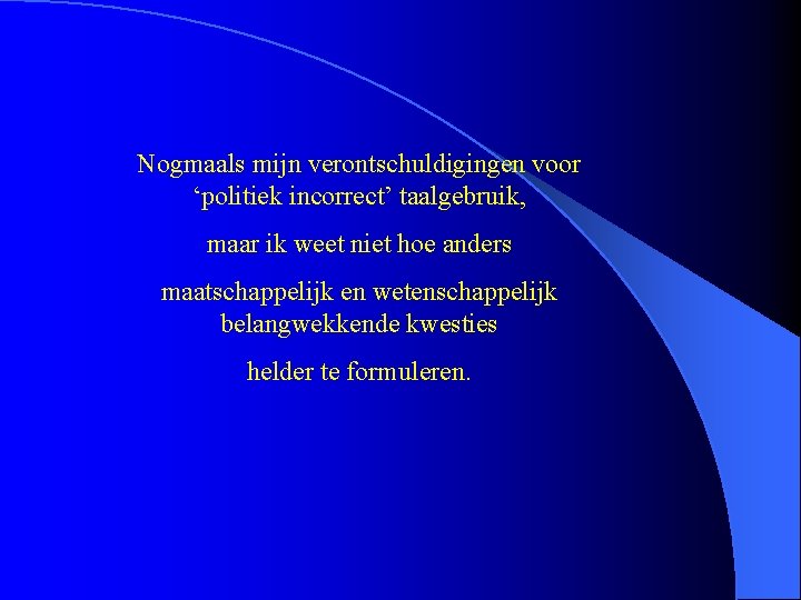 Nogmaals mijn verontschuldigingen voor ‘politiek incorrect’ taalgebruik, maar ik weet niet hoe anders maatschappelijk