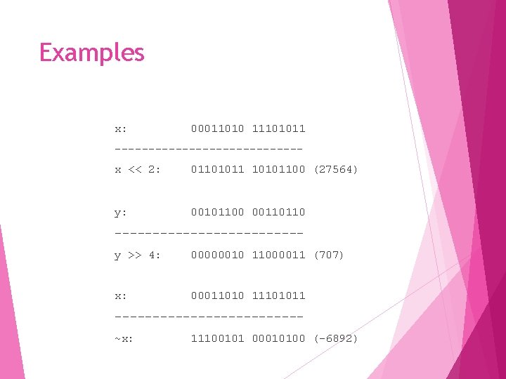 Examples x: 00011010 11101011 --------------x << 2: 0110101100 (27564) y: 00101100 00110110 ------------y >>