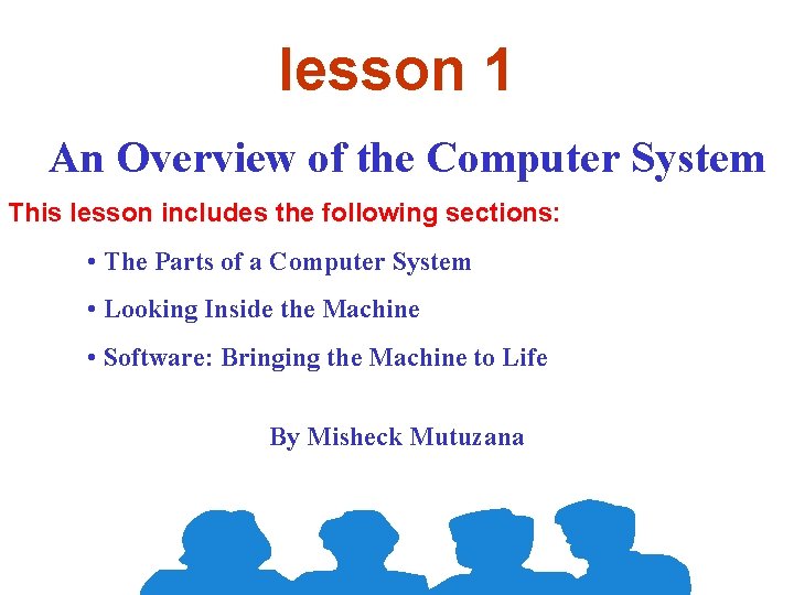 lesson 1 An Overview of the Computer System This lesson includes the following sections: